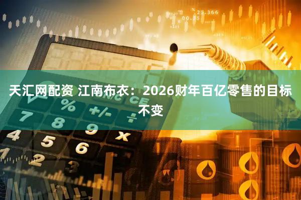 天汇网配资 江南布衣：2026财年百亿零售的目标不变